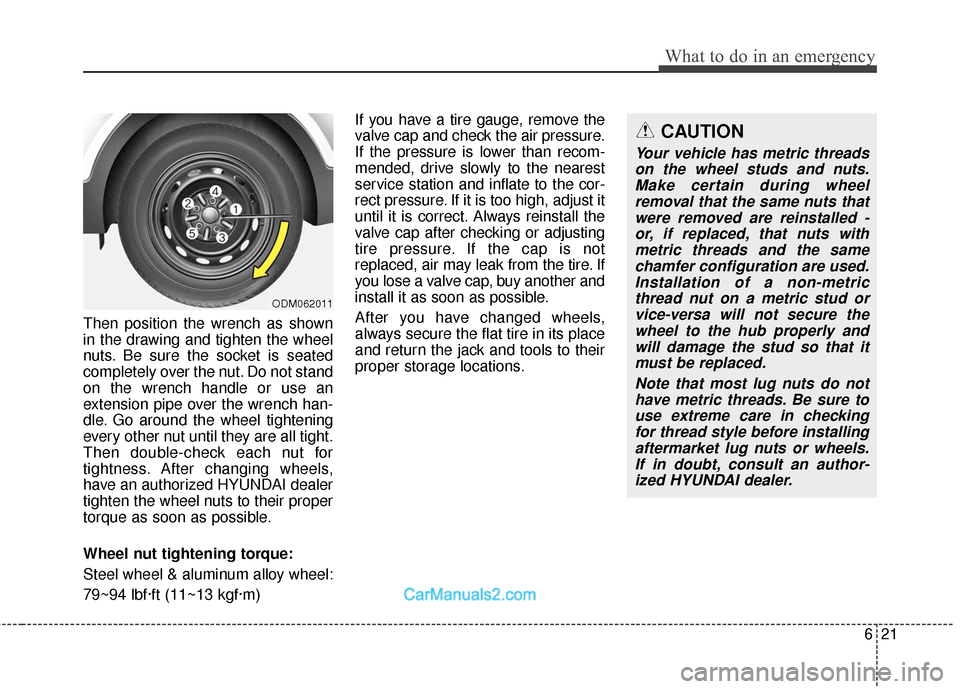 Hyundai Santa Fe 2018 Owners Manual 621
What to do in an emergency
Then position the wrench as shown
in the drawing and tighten the wheel
nuts. Be sure the socket is seated
completely over the nut. Do not stand
on the wrench handle or u Hyundai Santa Fe 2018 Owners Manual 621
What to do in an emergency
Then position the wrench as shown
in the drawing and tighten the wheel
nuts. Be sure the socket is seated
completely over the nut. Do not stand
on the wrench handle or u