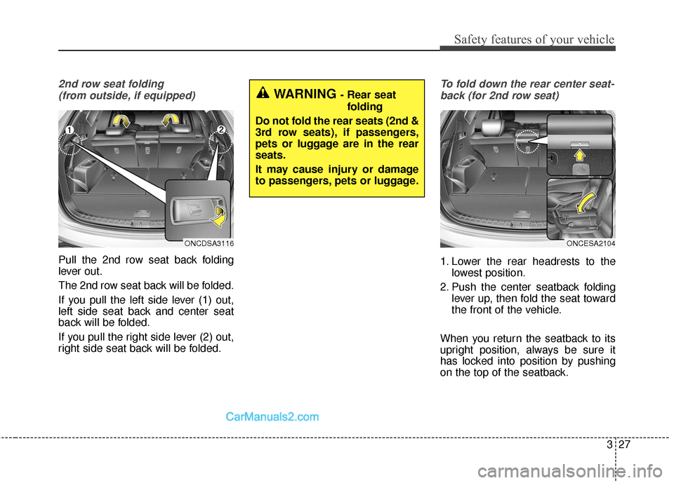 Hyundai Santa Fe 2018  Owners Manual 327
Safety features of your vehicle
2nd row seat folding (from outside, if equipped)
Pull the 2nd row seat back folding
lever out.
The 2nd row seat back will be folded.
If you pull the left side lever