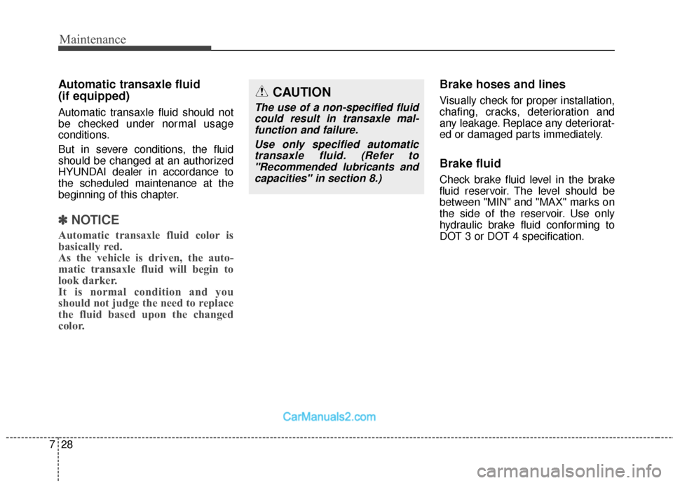 Hyundai Santa Fe 2018 Owners Manual Maintenance
28
7
Automatic transaxle fluid
(if equipped)
Automatic transaxle fluid should not
be checked under normal usage
conditions.
But in severe conditions, the fluid
should be changed at an aut Hyundai Santa Fe 2018 Owners Manual Maintenance
28
7
Automatic transaxle fluid
(if equipped)
Automatic transaxle fluid should not
be checked under normal usage
conditions.
But in severe conditions, the fluid
should be changed at an aut