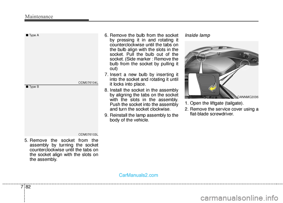 Hyundai Santa Fe 2018  Owners Manual Maintenance
82
7
5. Remove the socket from the
assembly by turning the socket
counterclockwise until the tabs on
the socket align with the slots on
the assembly. 6. Remove the bulb from the socket
by 