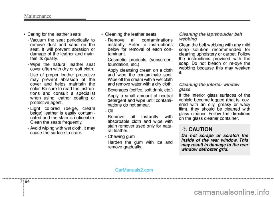 Hyundai Santa Fe 2018 Owners Manual Maintenance
94
7
Caring for the leather seats
- Vacuum the seat periodically toremove dust and sand on the
seat. It will prevent abrasion or
damage of the leather and main-
tain its quality.
- Wipe t Hyundai Santa Fe 2018 Owners Manual Maintenance
94
7
Caring for the leather seats
- Vacuum the seat periodically toremove dust and sand on the
seat. It will prevent abrasion or
damage of the leather and main-
tain its quality.
- Wipe t