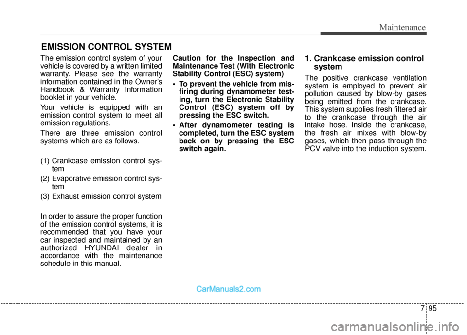 Hyundai Santa Fe 2018 Owners Manual 795
Maintenance
EMISSION CONTROL SYSTEM
The emission control system of your
vehicle is covered by a written limited
warranty. Please see the warranty
information contained in the Owner’s
Handbook & Hyundai Santa Fe 2018 Owners Manual 795
Maintenance
EMISSION CONTROL SYSTEM
The emission control system of your
vehicle is covered by a written limited
warranty. Please see the warranty
information contained in the Owner’s
Handbook &