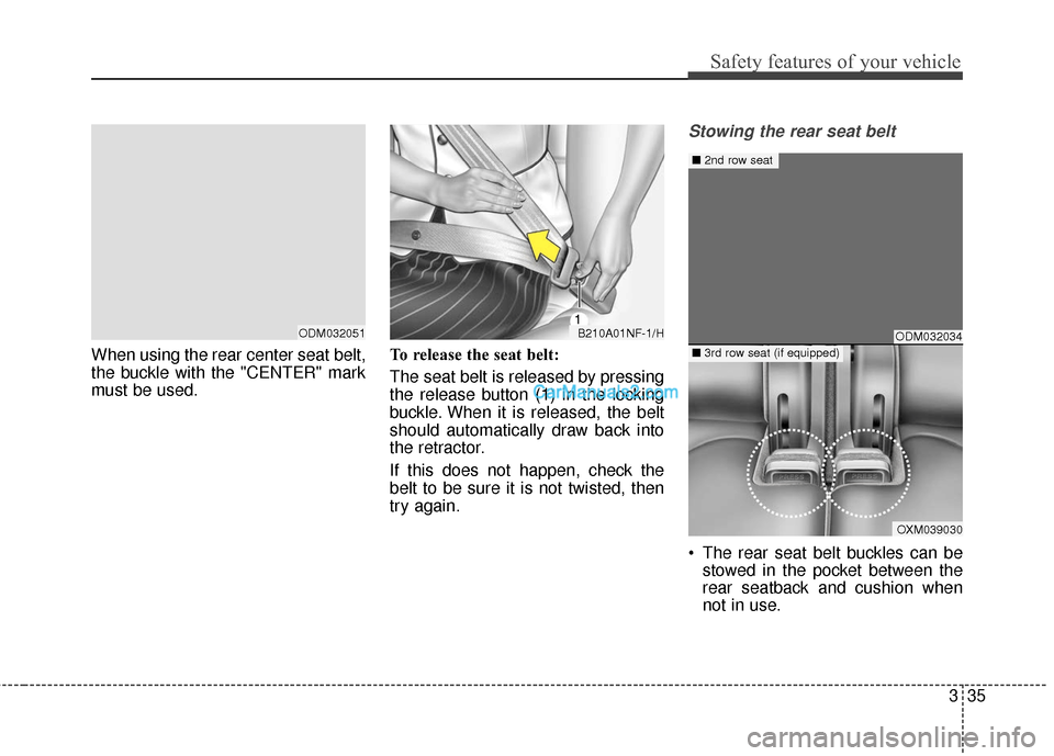 Hyundai Santa Fe 2018  Owners Manual 335
Safety features of your vehicle
When using the rear center seat belt,
the buckle with the "CENTER" mark
must be used.To release the seat belt:
The seat belt is released by pressing
the release but