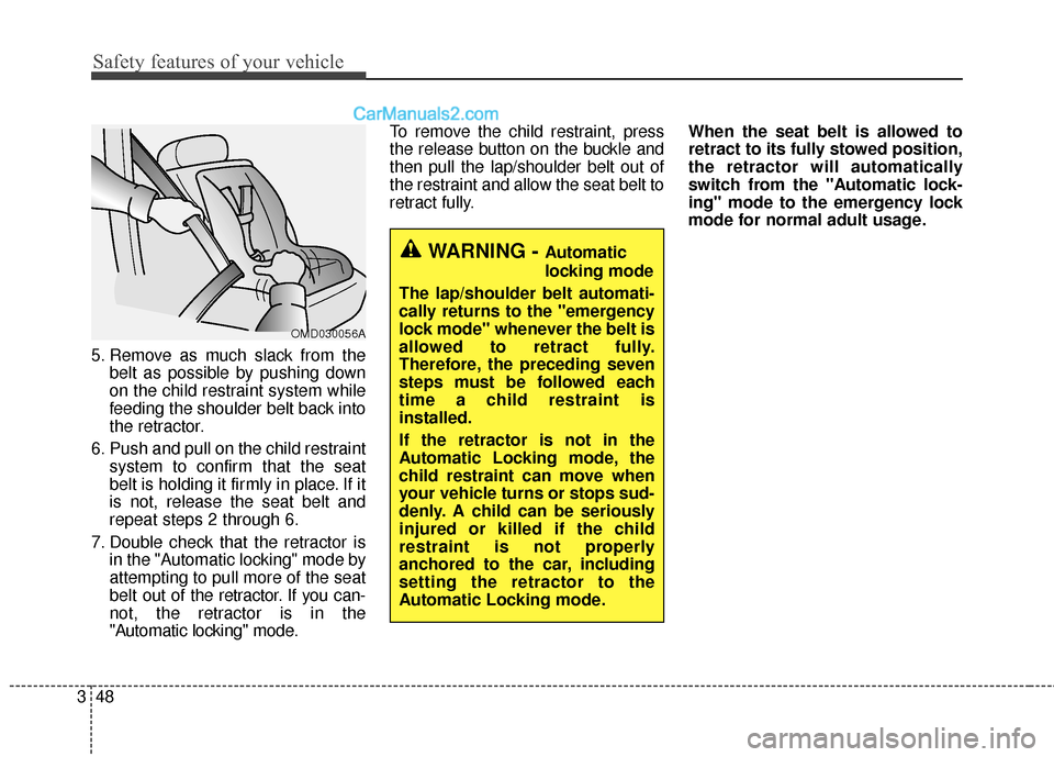 Hyundai Santa Fe 2018 Owners Manual Safety features of your vehicle
48
3
5. Remove as much slack from the
belt as possible by pushing down
on the child restraint system while
feeding the shoulder belt back into
the retractor.
6. Push an Hyundai Santa Fe 2018 Owners Manual Safety features of your vehicle
48
3
5. Remove as much slack from the
belt as possible by pushing down
on the child restraint system while
feeding the shoulder belt back into
the retractor.
6. Push an
