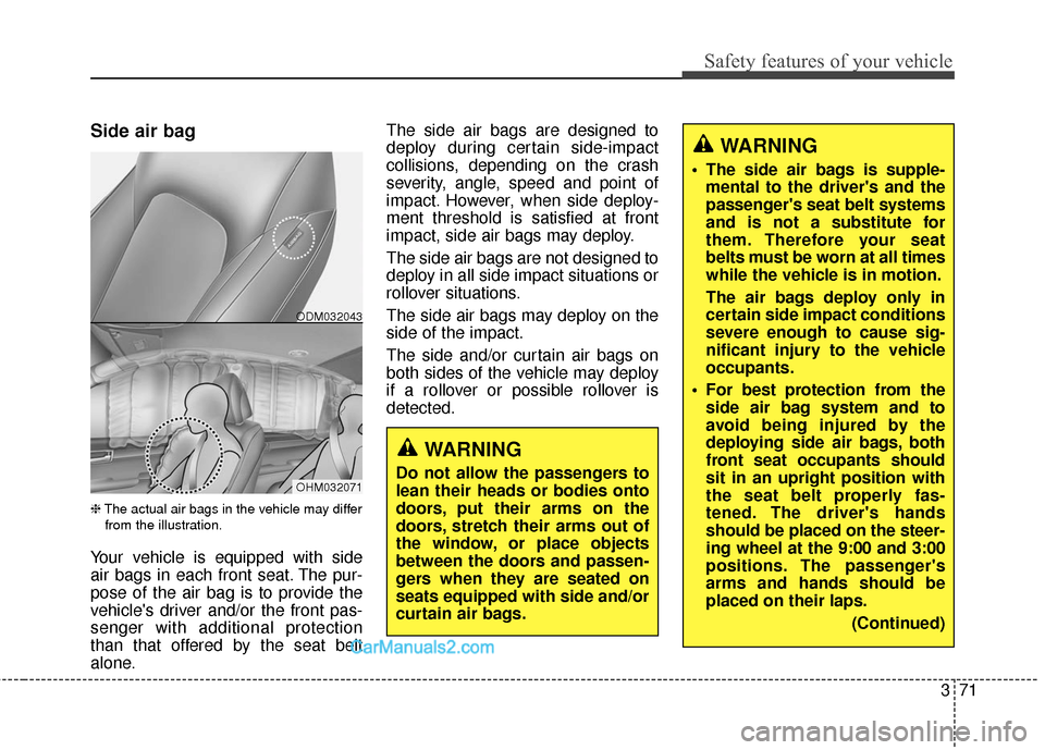 Hyundai Santa Fe 2018 Owners Manual 371
Safety features of your vehicle
Side air bag
❈The actual air bags in the vehicle may differ
from the illustration.
Your vehicle is equipped with side
air bags in each front seat. The pur-
pose Hyundai Santa Fe 2018 Owners Manual 371
Safety features of your vehicle
Side air bag
❈The actual air bags in the vehicle may differ
from the illustration.
Your vehicle is equipped with side
air bags in each front seat. The pur-
pose