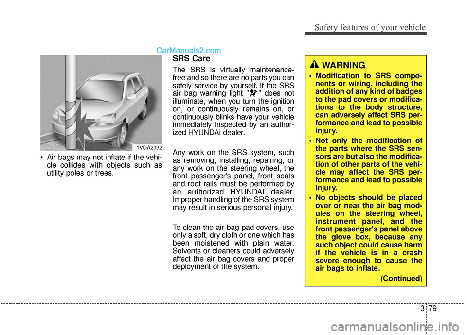 Hyundai Santa Fe 2018 Owners Manual 379
Safety features of your vehicle
Air bags may not inflate if the vehi-cle collides with objects such as
utility poles or trees.
SRS Care
The SRS is virtually maintenance-
free and so there are no Hyundai Santa Fe 2018 Owners Manual 379
Safety features of your vehicle
Air bags may not inflate if the vehi-cle collides with objects such as
utility poles or trees.
SRS Care
The SRS is virtually maintenance-
free and so there are no