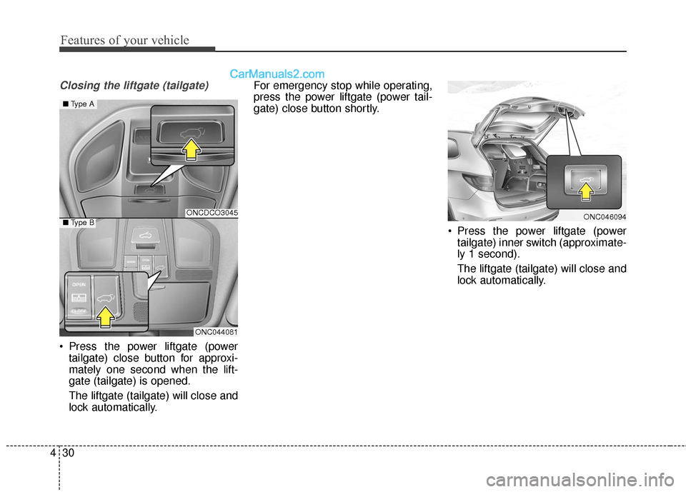 Hyundai Santa Fe 2017  Owners Manual Features of your vehicle
30
4
Closing the liftgate (tailgate)
 Press the power liftgate (power
tailgate) close button for approxi-
mately one second when the lift-
gate (tailgate) is opened.
The liftg