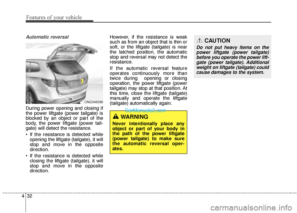 Hyundai Santa Fe 2017  Owners Manual Features of your vehicle
32
4
Automatic reversal
During power opening and closing if
the power liftgate (power tailgate) is
blocked by an object or part of the
body, the power liftgate (power tail-
ga