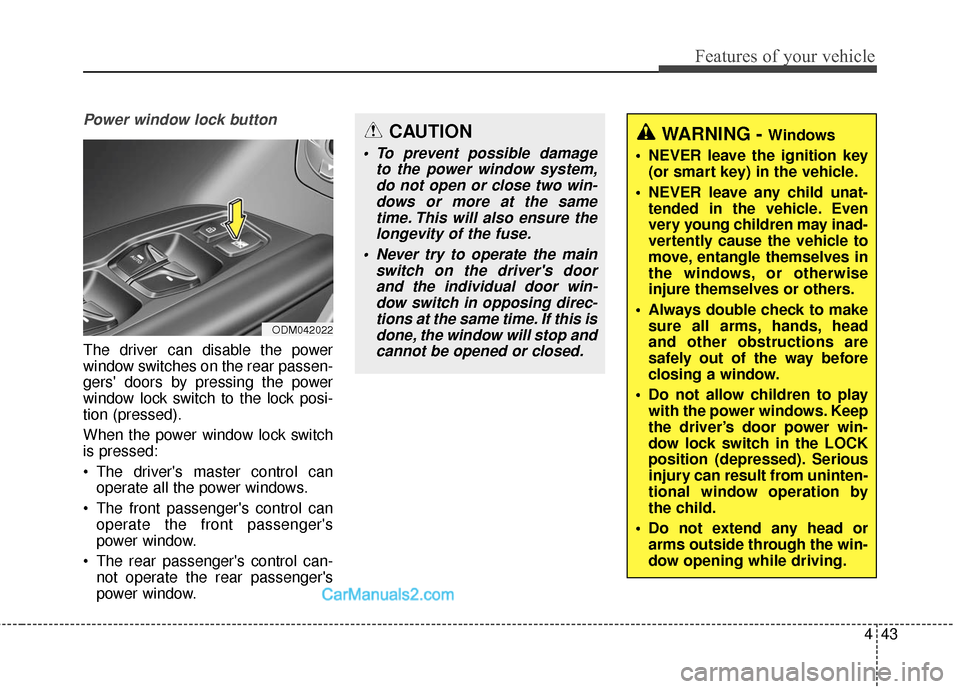 Hyundai Santa Fe 2017 Owners Manual 443
Features of your vehicle
Power window lock button
The driver can disable the power
window switches on the rear passen-
gers doors by pressing the power
window lock switch to the lock posi-
tion ( Hyundai Santa Fe 2017 Owners Manual 443
Features of your vehicle
Power window lock button
The driver can disable the power
window switches on the rear passen-
gers doors by pressing the power
window lock switch to the lock posi-
tion (