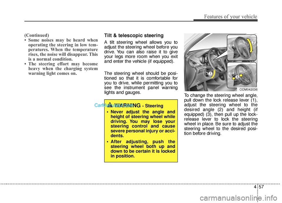 Hyundai Santa Fe 2017  Owners Manual 457
Features of your vehicle
(Continued)
• Some noises may be heard whenoperating the steering in low tem-
peratures. When the temperature
rises, the noise will disappear. This
is a normal condition