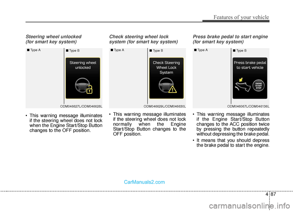 Hyundai Santa Fe 2017  Owners Manual 487
Features of your vehicle
Steering wheel unlocked (for smart key system)
 This warning message illuminates if the steering wheel does not lock
when the Engine Start/Stop Button
changes to the OFF p