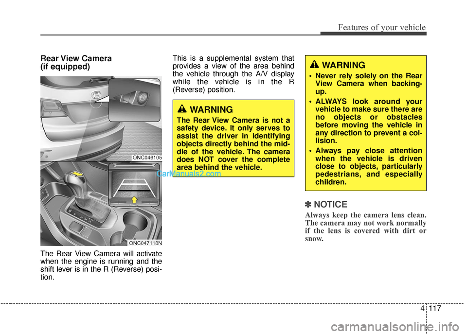 Hyundai Santa Fe 2017 Owners Manual 4117
Features of your vehicle
Rear View Camera
(if equipped)
The Rear View Camera will activate
when the engine is running and the
shift lever is in the R (Reverse) posi-
tion.This is a supplemental Hyundai Santa Fe 2017 Owners Manual 4117
Features of your vehicle
Rear View Camera
(if equipped)
The Rear View Camera will activate
when the engine is running and the
shift lever is in the R (Reverse) posi-
tion.This is a supplemental