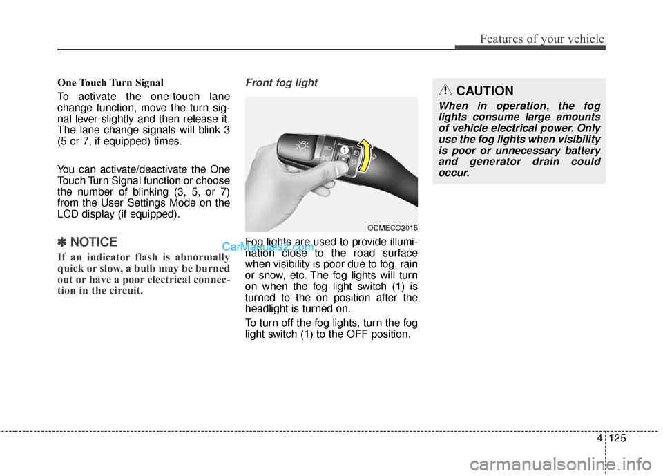 Hyundai Santa Fe 2017 Owners Manual 4125
Features of your vehicle
One Touch Turn Signal
To activate the one-touch lane
change function, move the turn sig-
nal lever slightly and then release it.
The lane change signals will blink 3
(5 o Hyundai Santa Fe 2017 Owners Manual 4125
Features of your vehicle
One Touch Turn Signal
To activate the one-touch lane
change function, move the turn sig-
nal lever slightly and then release it.
The lane change signals will blink 3
(5 o