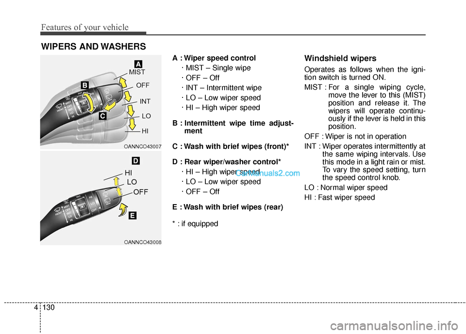 Hyundai Santa Fe 2017  Owners Manual Features of your vehicle
130
4
A : Wiper speed control
· MIST – Single wipe
· OFF – Off
· INT – Intermittent wipe 
· LO – Low wiper speed
· HI – High wiper speed
B : Intermittent wipe t