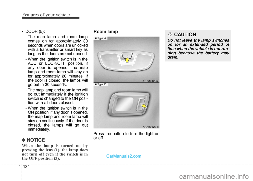 Hyundai Santa Fe 2017 Owners Manual Features of your vehicle
134
4
DOOR (5):
- The map lamp and room lampcomes on for approximately 30
seconds when doors are unlocked
with a transmitter or smart key as
long as the doors are not opened. Hyundai Santa Fe 2017 Owners Manual Features of your vehicle
134
4
DOOR (5):
- The map lamp and room lampcomes on for approximately 30
seconds when doors are unlocked
with a transmitter or smart key as
long as the doors are not opened.