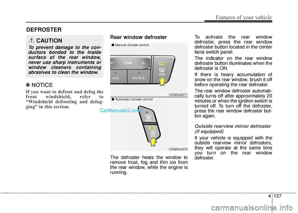 Hyundai Santa Fe 2017 Owners Manual 4137
Features of your vehicle
✽
✽NOTICE
If you want to defrost and defog the
front windshield, refer to
“Windshield defrosting and defog-
ging” in this section.
Rear window defroster
The defro Hyundai Santa Fe 2017 Owners Manual 4137
Features of your vehicle
✽
✽NOTICE
If you want to defrost and defog the
front windshield, refer to
“Windshield defrosting and defog-
ging” in this section.
Rear window defroster
The defro