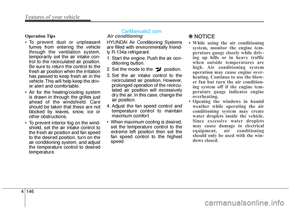 Hyundai Santa Fe 2017 Owners Manual Features of your vehicle
146
4
Operation Tips
To prevent dust or unpleasant
fumes from entering the vehicle
through the ventilation system,
temporarily set the air intake con-
trol to the recirculate Hyundai Santa Fe 2017 Owners Manual Features of your vehicle
146
4
Operation Tips
To prevent dust or unpleasant
fumes from entering the vehicle
through the ventilation system,
temporarily set the air intake con-
trol to the recirculate