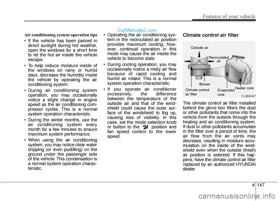 Hyundai Santa Fe 2017 Owners Manual 4147
Features of your vehicle
Air conditioning system operation tips
If the vehicle has been parked indirect sunlight during hot weather,
open the windows for a short time
to let the hot air inside Hyundai Santa Fe 2017 Owners Manual 4147
Features of your vehicle
Air conditioning system operation tips
If the vehicle has been parked indirect sunlight during hot weather,
open the windows for a short time
to let the hot air inside