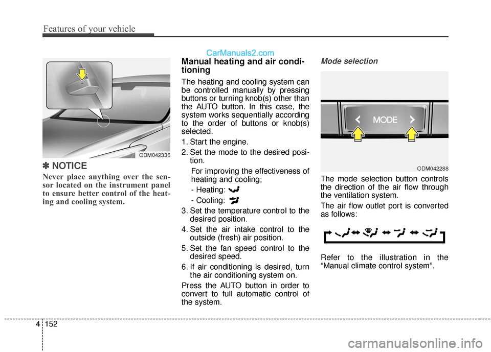 Hyundai Santa Fe 2017 Owners Manual Features of your vehicle
152
4
✽
✽
NOTICE
Never place anything over the sen-
sor located on the instrument panel
to ensure better control of the heat-
ing and cooling system.
Manual heating and ai Hyundai Santa Fe 2017 Owners Manual Features of your vehicle
152
4
✽
✽
NOTICE
Never place anything over the sen-
sor located on the instrument panel
to ensure better control of the heat-
ing and cooling system.
Manual heating and ai