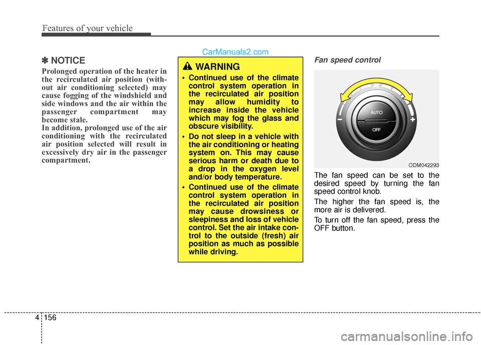 Hyundai Santa Fe 2017 Owners Manual Features of your vehicle
156
4
✽
✽
NOTICE
Prolonged operation of the heater in
the recirculated air position (with-
out air conditioning selected) may
cause fogging of the windshield and
side wind Hyundai Santa Fe 2017 Owners Manual Features of your vehicle
156
4
✽
✽
NOTICE
Prolonged operation of the heater in
the recirculated air position (with-
out air conditioning selected) may
cause fogging of the windshield and
side wind