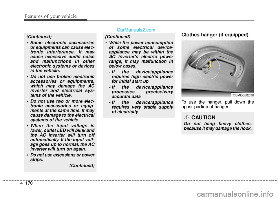 Hyundai Santa Fe 2017 Owners Manual Features of your vehicle
170
4
Clothes hanger (if equipped)
To use the hanger, pull down the
upper portion of hanger.
ODMECO2038
CAUTION
Do not hang heavy clothes,
because it may damage the hook.
(Con Hyundai Santa Fe 2017 Owners Manual Features of your vehicle
170
4
Clothes hanger (if equipped)
To use the hanger, pull down the
upper portion of hanger.
ODMECO2038
CAUTION
Do not hang heavy clothes,
because it may damage the hook.
(Con