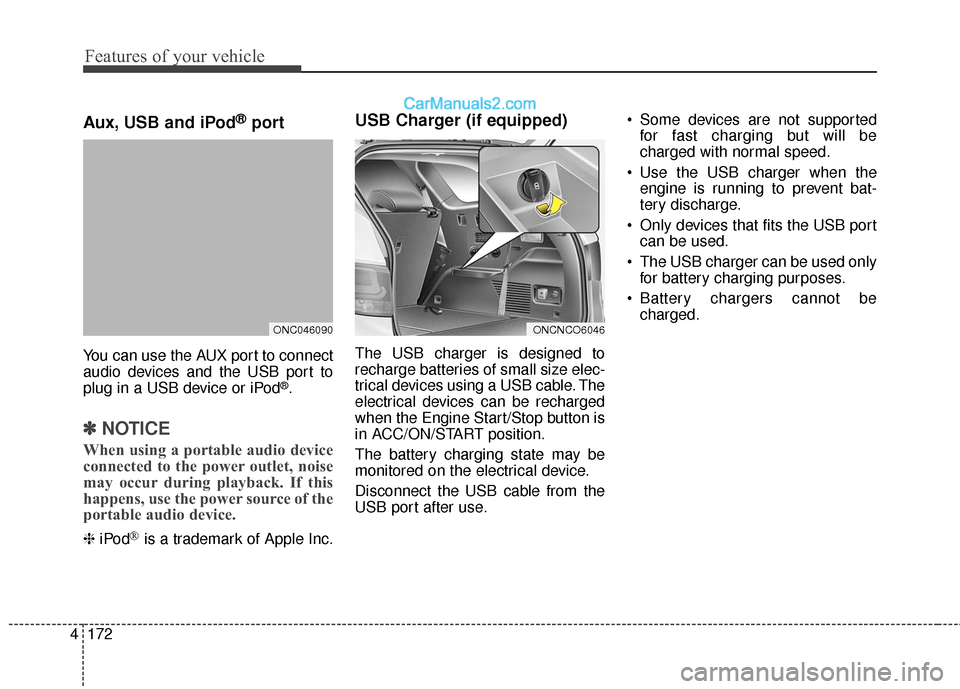Hyundai Santa Fe 2017 Owners Manual Features of your vehicle
172
4
Aux, USB and iPod®port
You can use the AUX port to connect
audio devices and the USB port to
plug in a USB device or iPod
®.
✽ ✽
NOTICE
When using a portable audio Hyundai Santa Fe 2017 Owners Manual Features of your vehicle
172
4
Aux, USB and iPod®port
You can use the AUX port to connect
audio devices and the USB port to
plug in a USB device or iPod
®.
✽ ✽
NOTICE
When using a portable audio