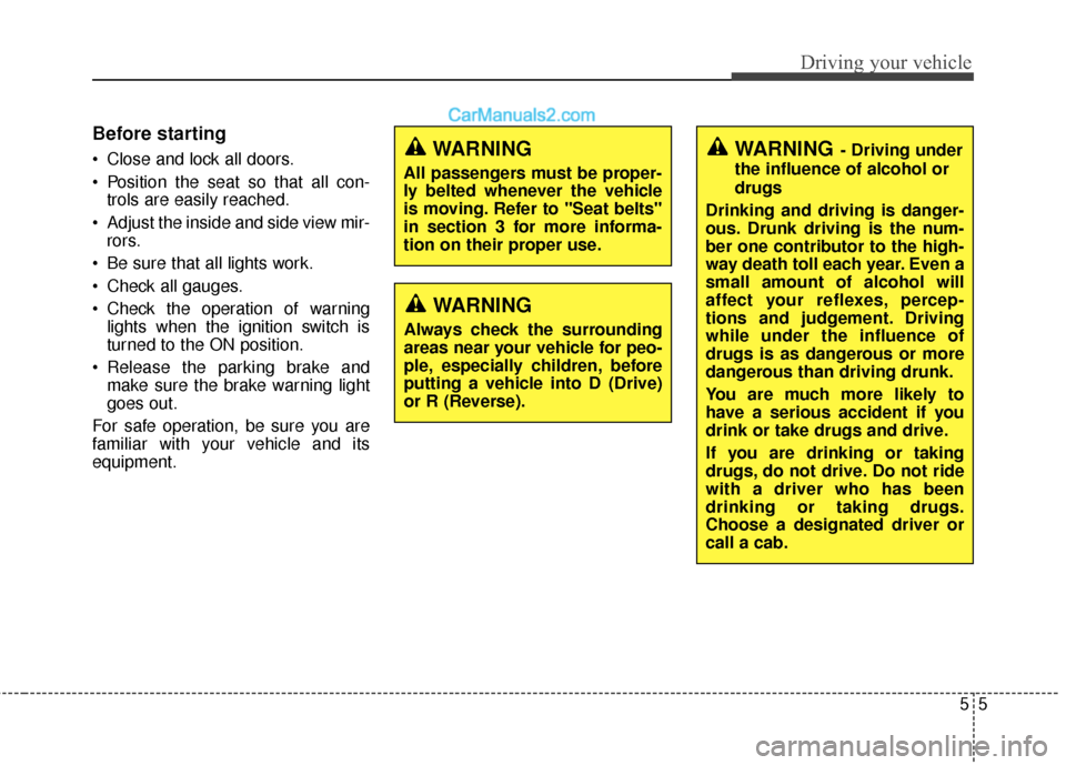 Hyundai Santa Fe 2017 Owners Manual 55
Driving your vehicle
Before starting
Close and lock all doors.
Position the seat so that all con-trols are easily reached.
Adjust the inside and side view mir- rors.
Be sure that all lights wo Hyundai Santa Fe 2017 Owners Manual 55
Driving your vehicle
Before starting
Close and lock all doors.
Position the seat so that all con-trols are easily reached.
Adjust the inside and side view mir- rors.
Be sure that all lights wo