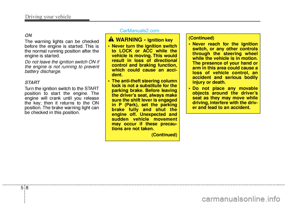 Hyundai Santa Fe 2017 Owners Manual Driving your vehicle
85
ON
The warning lights can be checked
before the engine is started. This is
the normal running position after the
engine is started.
Do not leave the ignition switch ON ifthe en Hyundai Santa Fe 2017 Owners Manual Driving your vehicle
85
ON
The warning lights can be checked
before the engine is started. This is
the normal running position after the
engine is started.
Do not leave the ignition switch ON ifthe en