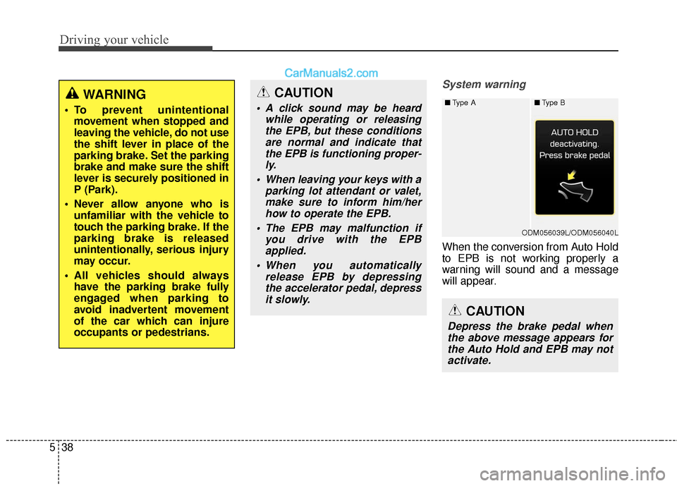 Hyundai Santa Fe 2017 Owners Manual Driving your vehicle
38
5
System warning
When the conversion from Auto Hold
to EPB is not working properly a
warning will sound and a message
will appear.
WARNING
To prevent unintentional
movement wh Hyundai Santa Fe 2017 Owners Manual Driving your vehicle
38
5
System warning
When the conversion from Auto Hold
to EPB is not working properly a
warning will sound and a message
will appear.
WARNING
To prevent unintentional
movement wh