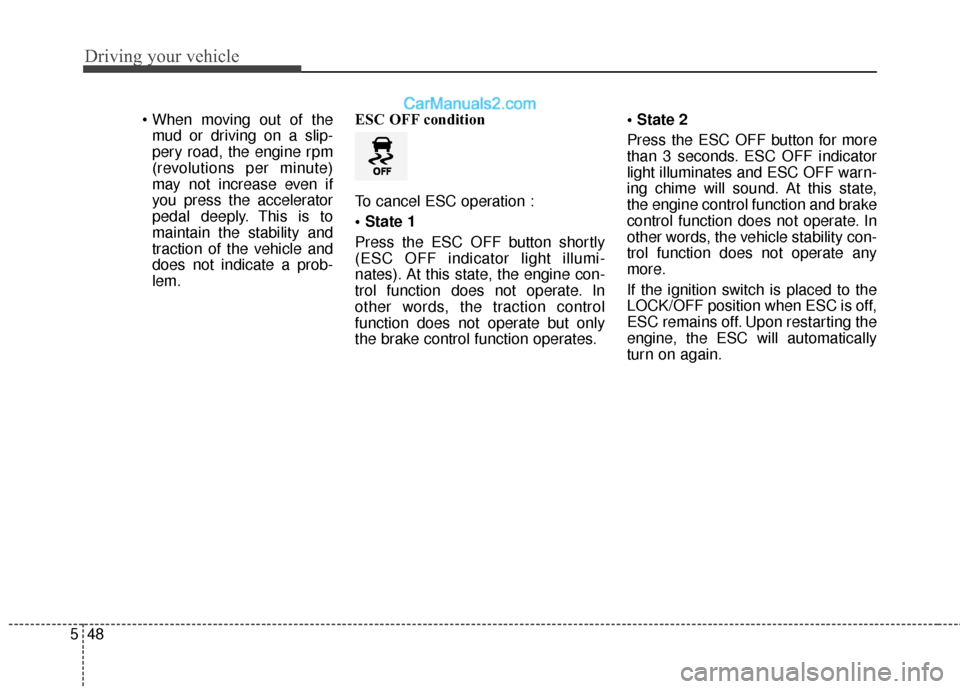 Hyundai Santa Fe 2017 Owners Manual Driving your vehicle
48
5
mud or driving on a slip-
pery road, the engine rpm
(revolutions per minute)
may not increase even if
you press the accelerator
pedal deeply. This is to
maintain the stabili Hyundai Santa Fe 2017 Owners Manual Driving your vehicle
48
5
mud or driving on a slip-
pery road, the engine rpm
(revolutions per minute)
may not increase even if
you press the accelerator
pedal deeply. This is to
maintain the stabili