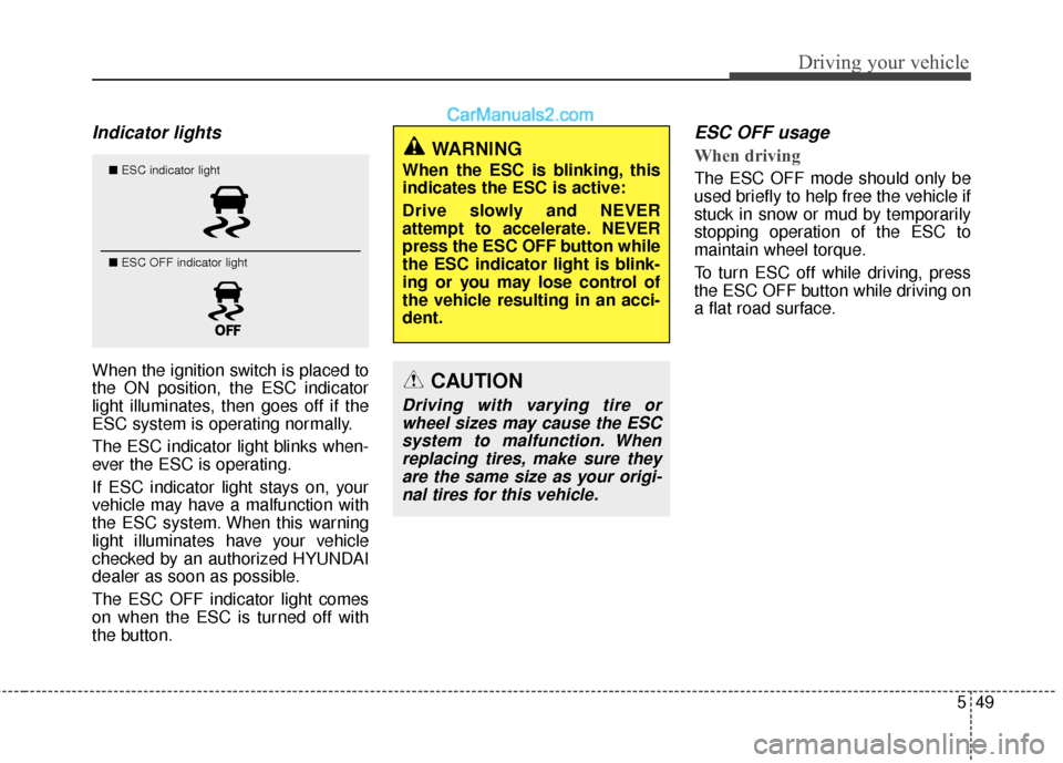 Hyundai Santa Fe 2017 Owners Manual 549
Driving your vehicle
Indicator lights
When the ignition switch is placed to
the ON position, the ESC indicator
light illuminates, then goes off if the
ESC system is operating normally.
The ESC in Hyundai Santa Fe 2017 Owners Manual 549
Driving your vehicle
Indicator lights
When the ignition switch is placed to
the ON position, the ESC indicator
light illuminates, then goes off if the
ESC system is operating normally.
The ESC in