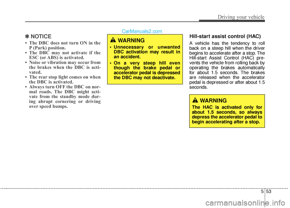 Hyundai Santa Fe 2017 Owners Manual 553
Driving your vehicle
✽
✽NOTICE
• The DBC does not turn ON in the
P (Park) position.
• The DBC may not activate if the ESC (or ABS) is activated.
• Noise or vibration may occur from the b Hyundai Santa Fe 2017 Owners Manual 553
Driving your vehicle
✽
✽NOTICE
• The DBC does not turn ON in the
P (Park) position.
• The DBC may not activate if the ESC (or ABS) is activated.
• Noise or vibration may occur from the b