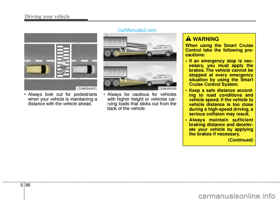 Hyundai Santa Fe 2017  Owners Manual Driving your vehicle
86
5
 Always look out for pedestrians
when your vehicle is maintaining a
distance with the vehicle ahead.  Always be cautious for vehicles
with higher height or vehicles car-
ryin