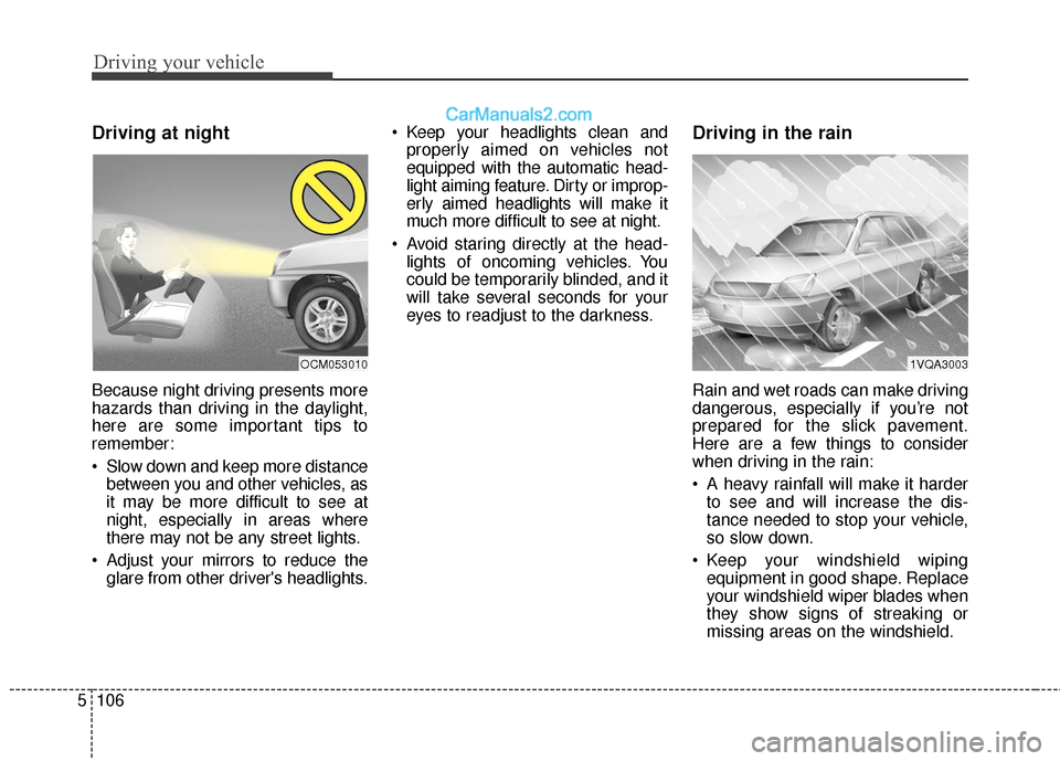 Hyundai Santa Fe 2017 Owners Manual Driving your vehicle
106
5
Driving at night
Because night driving presents more
hazards than driving in the daylight,
here are some important tips to
remember:
Slow down and keep more distance
betwee Hyundai Santa Fe 2017 Owners Manual Driving your vehicle
106
5
Driving at night
Because night driving presents more
hazards than driving in the daylight,
here are some important tips to
remember:
Slow down and keep more distance
betwee
