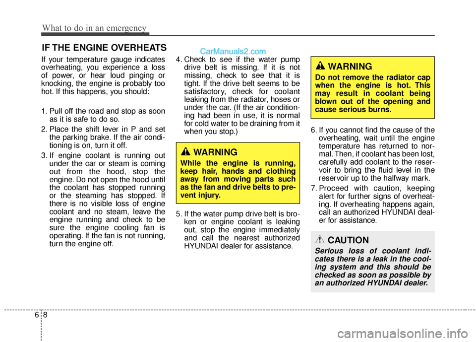 Hyundai Santa Fe 2017 Owners Manual What to do in an emergency
86
IF THE ENGINE OVERHEATS
If your temperature gauge indicates
overheating, you experience a loss
of power, or hear loud pinging or
knocking, the engine is probably too
hot. Hyundai Santa Fe 2017 Owners Manual What to do in an emergency
86
IF THE ENGINE OVERHEATS
If your temperature gauge indicates
overheating, you experience a loss
of power, or hear loud pinging or
knocking, the engine is probably too
hot.