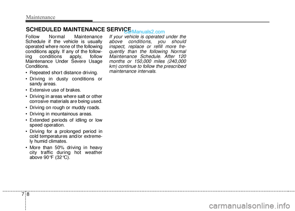 Hyundai Santa Fe 2017  Owners Manual Maintenance
87
SCHEDULED MAINTENANCE SERVICE  
Follow Normal Maintenance
Schedule if the vehicle is usually
operated where none of the following
conditions apply. If any of the follow-
ing conditions 