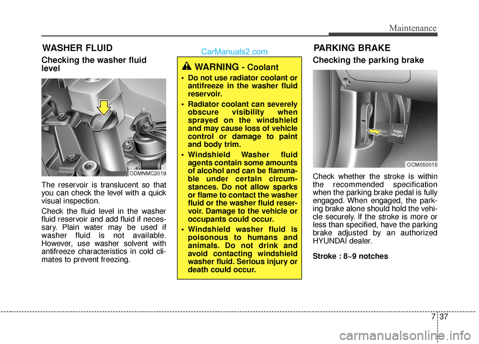 Hyundai Santa Fe 2017 Owners Manual 737
Maintenance
WASHER FLUID
Checking the washer fluid
level
The reservoir is translucent so that
you can check the level with a quick
visual inspection.
Check the fluid level in the washer
fluid rese Hyundai Santa Fe 2017 Owners Manual 737
Maintenance
WASHER FLUID
Checking the washer fluid
level
The reservoir is translucent so that
you can check the level with a quick
visual inspection.
Check the fluid level in the washer
fluid rese