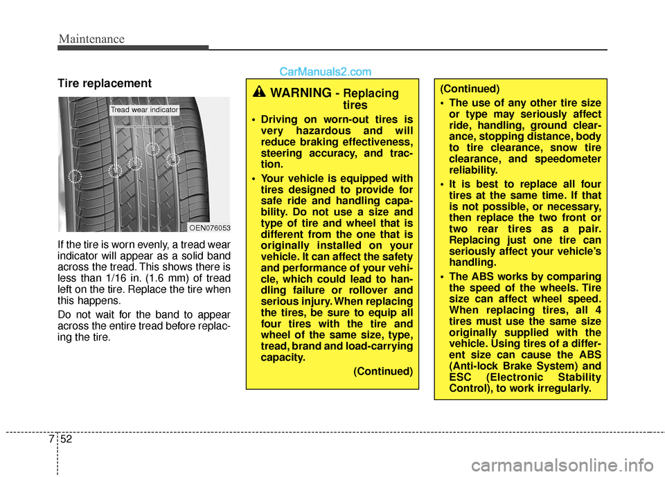 Hyundai Santa Fe 2017 Owners Manual Maintenance
52
7
Tire replacement
If the tire is worn evenly, a tread wear
indicator will appear as a solid band
across the tread. This shows there is
less than 1/16 in. (1.6 mm) of tread
left on the Hyundai Santa Fe 2017 Owners Manual Maintenance
52
7
Tire replacement
If the tire is worn evenly, a tread wear
indicator will appear as a solid band
across the tread. This shows there is
less than 1/16 in. (1.6 mm) of tread
left on the