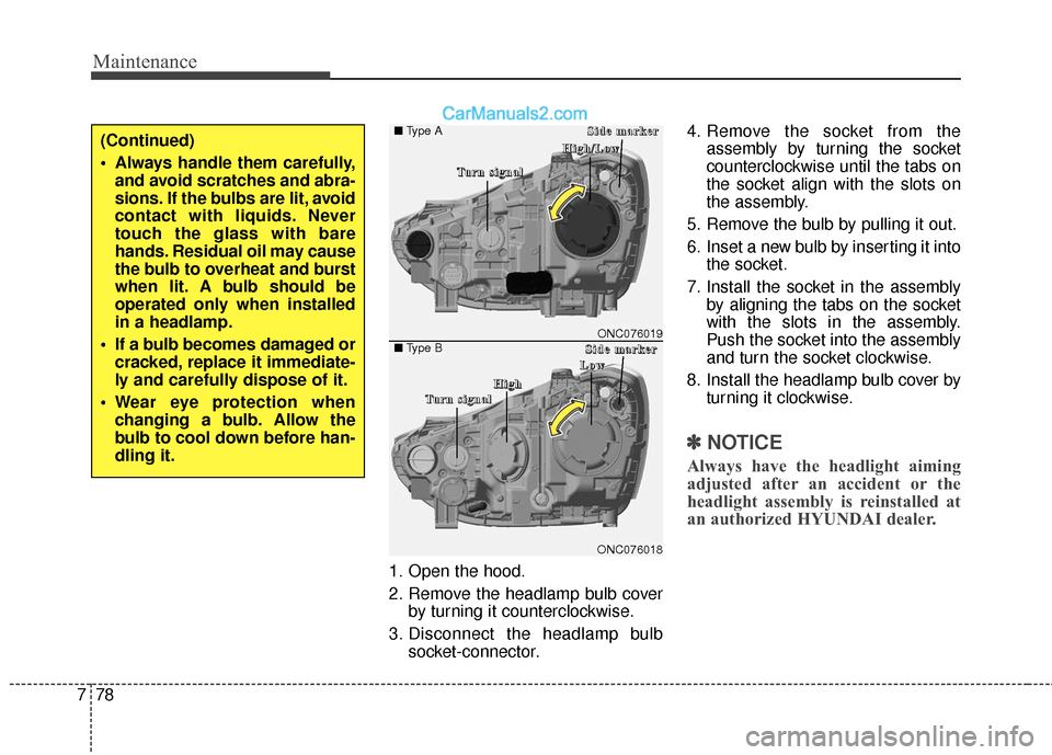 Hyundai Santa Fe 2017 Owners Manual Maintenance
78
7
1. Open the hood.
2. Remove the headlamp bulb cover
by turning it counterclockwise.
3. Disconnect the headlamp bulb socket-connector. 4. Remove the socket from the
assembly by turning Hyundai Santa Fe 2017 Owners Manual Maintenance
78
7
1. Open the hood.
2. Remove the headlamp bulb cover
by turning it counterclockwise.
3. Disconnect the headlamp bulb socket-connector. 4. Remove the socket from the
assembly by turning