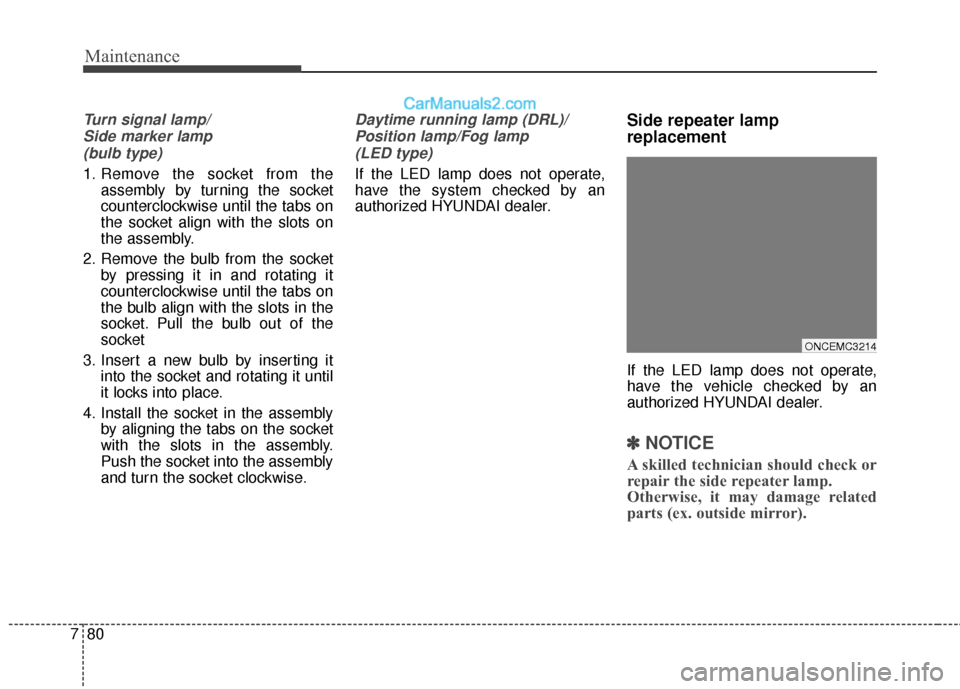 Hyundai Santa Fe 2017 Owners Manual Maintenance
80
7
Turn signal lamp/
Side marker lamp (bulb type)
1. Remove the socket from the assembly by turning the socket
counterclockwise until the tabs on
the socket align with the slots on
the a Hyundai Santa Fe 2017 Owners Manual Maintenance
80
7
Turn signal lamp/
Side marker lamp (bulb type)
1. Remove the socket from the assembly by turning the socket
counterclockwise until the tabs on
the socket align with the slots on
the a