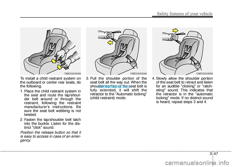 Hyundai Santa Fe 2017 Owners Manual 347
Safety features of your vehicle
To install a child restraint system on
the outboard or center rear seats, do
the following:
1. Place the child restraint system inthe seat and route the lap/shoul-
Hyundai Santa Fe 2017 Owners Manual 347
Safety features of your vehicle
To install a child restraint system on
the outboard or center rear seats, do
the following:
1. Place the child restraint system inthe seat and route the lap/shoul-