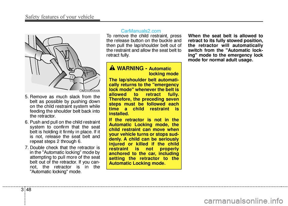 Hyundai Santa Fe 2017 Owners Manual Safety features of your vehicle
48
3
5. Remove as much slack from the
belt as possible by pushing down
on the child restraint system while
feeding the shoulder belt back into
the retractor.
6. Push an Hyundai Santa Fe 2017 Owners Manual Safety features of your vehicle
48
3
5. Remove as much slack from the
belt as possible by pushing down
on the child restraint system while
feeding the shoulder belt back into
the retractor.
6. Push an