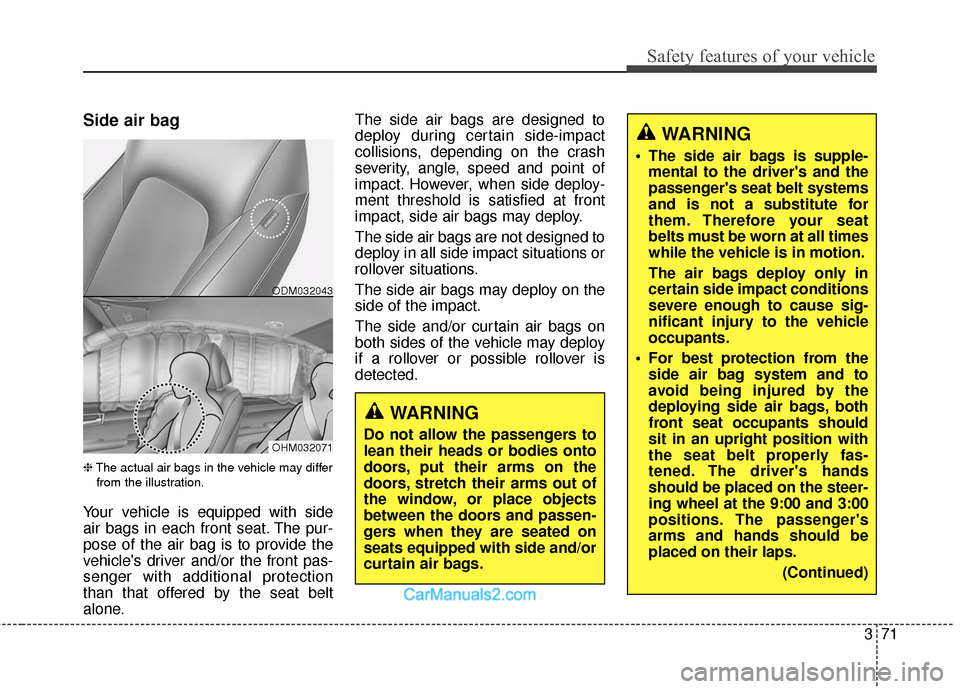 Hyundai Santa Fe 2017  Owners Manual 371
Safety features of your vehicle
Side air bag  
❈The actual air bags in the vehicle may differ
from the illustration.
Your vehicle is equipped with side
air bags in each front seat. The pur-
pose