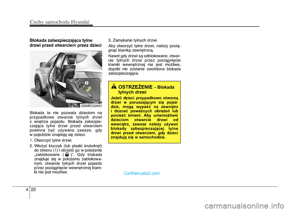 Hyundai Santa Fe 2017  Instrukcja Obsługi (in Polish) Cechy \famochodu Hyunda\b
\f\f4
Blokada zabezpieczająca tylne
drzwi przed otwarciem przez dzieci
Blokada  ta  nie  pozwala  dzieciom  na przypadkowe  otwarcie  tylnych  drzwi 
z  wnętrza  pojazdu\b 