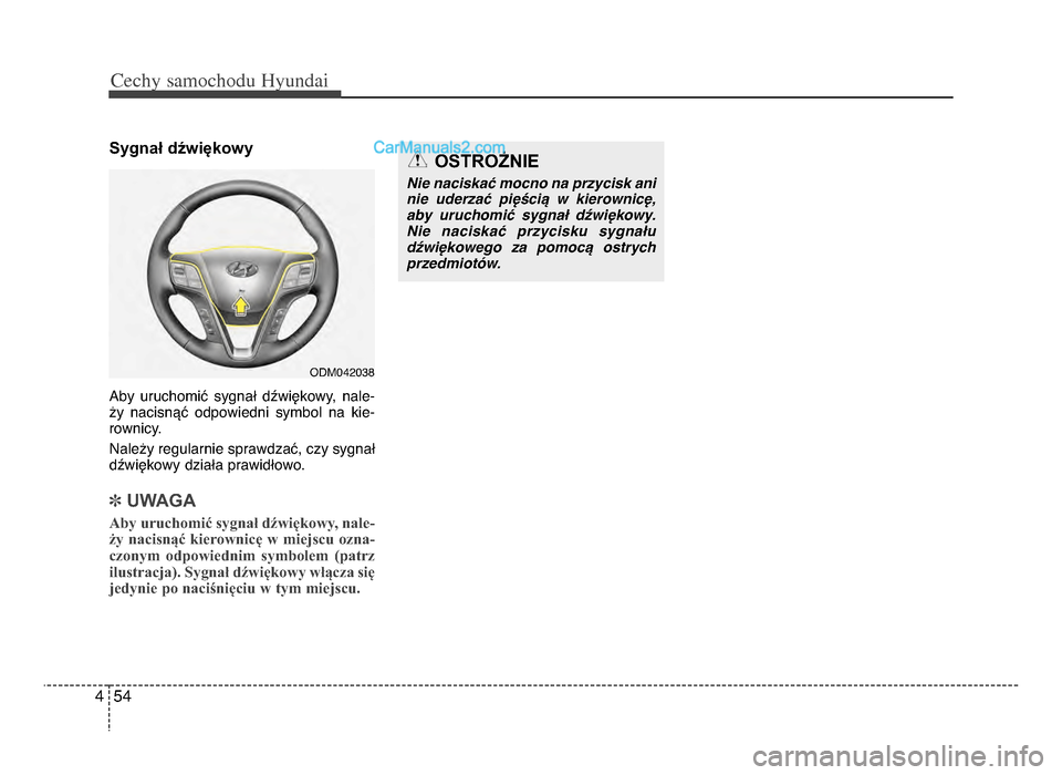 Hyundai Santa Fe 2017  Instrukcja Obsługi (in Polish) Cechy \famochodu Hyunda\b
544
Sygnał dźwiękowy
Aby  uruchomić  sygnał  dźwiękowy,  nale-
ży  nacisnąć  odpowiedni  symbol  na  kie-
rownicy\b
Należy regularnie sprawdzać, czy sygnał
dźwi