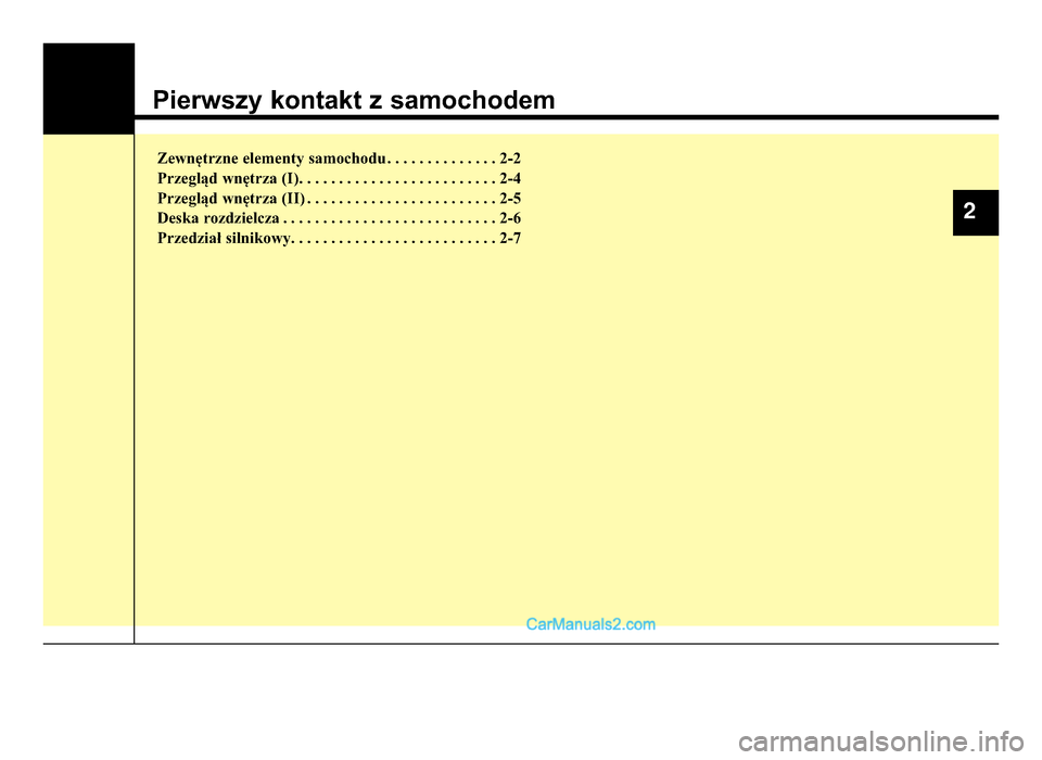 Hyundai Santa Fe 2017  Instrukcja Obsługi (in Polish) Pierwszy kontakt z samochodem
Zewnętrzne elementy samochodu . . . . . . . . . \Z. . . . . 2-2\frzegląd wnętrza (I). . . . . . . . . \Z. . . . . . . . . \Z. . . . . . . 2-4
\frzegląd wnętrza (II) 