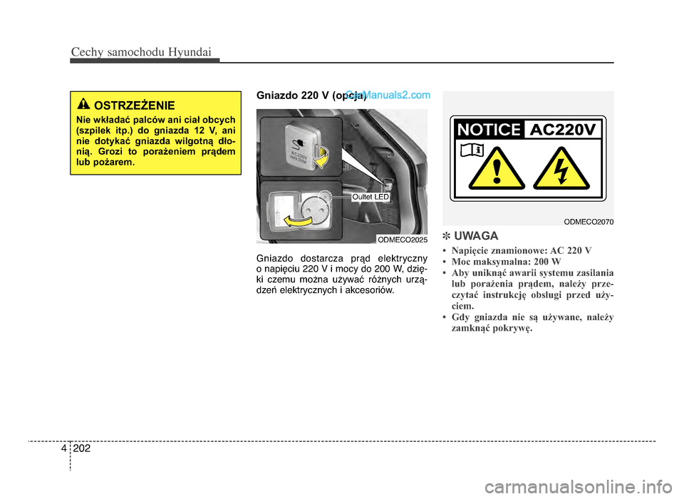 Hyundai Santa Fe 2017  Instrukcja Obsługi (in Polish) Cechy \famochodu Hyunda\b
ᵒf0ᵒf4
Gniazdo 220 V (opcja)  
Gniazdo  dostarcza  prąd  elektryczny 
o napięciu ᵒfᵒf0 V i mocy do ᵒf00 W, dzię-
ki  czemu  można  używać  różnych  urzą-
d