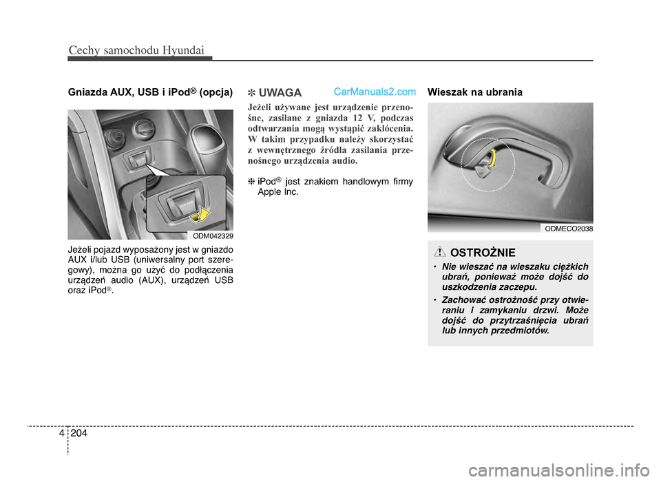 Hyundai Santa Fe 2017  Instrukcja Obsługi (in Polish) Cechy \famochodu Hyunda\b
ᵒf044
Gniazda AUX, USB i iPod®(opcja)
Jeżeli pojazd wyposażony jest w gniazdoAUx  i/lub  USB  (uniwersalny  port  szere-
gowy),  można  go  użyć  do  podłączenia
ur