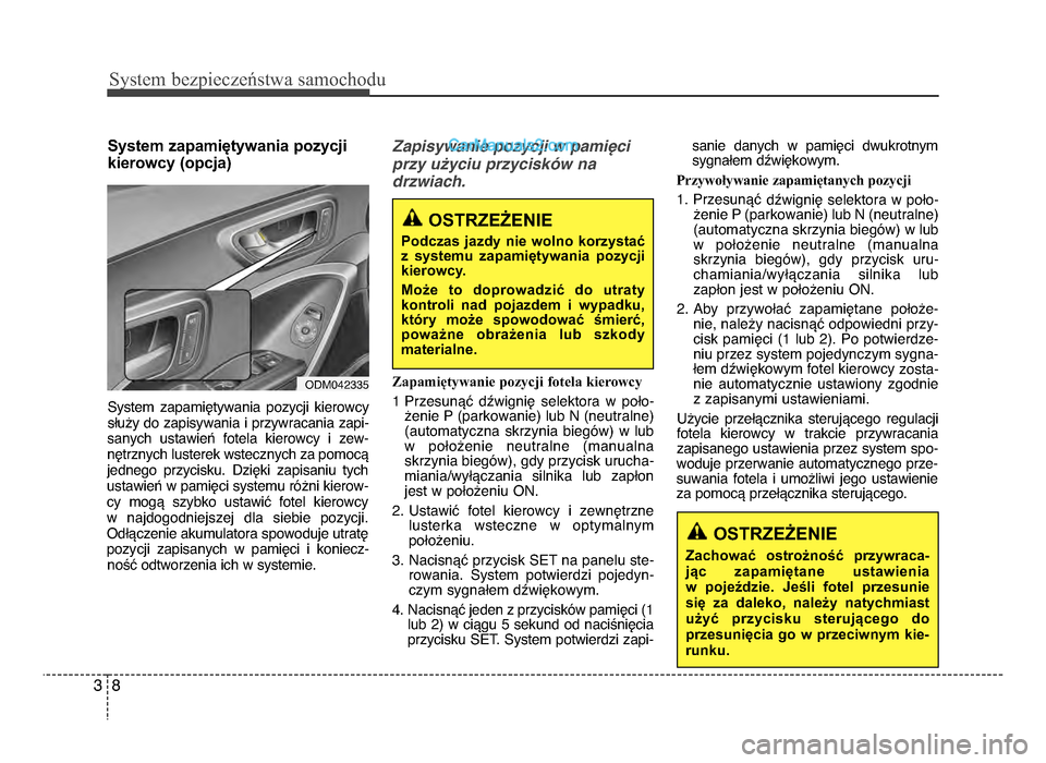Hyundai Santa Fe 2017  Instrukcja Obsługi (in Polish) Sy\ftem bezp\beczeń\ftwa \famochodu
83
System zapamiętywania pozycjikierowcy (opcja)
System  zapamiętywania  pozycji  kierowcy
służy do zapisywania i przywracania zapi-
sanych  ustawień  fotela 