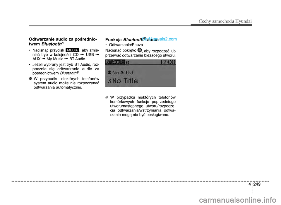 Hyundai Santa Fe 2017  Instrukcja Obsługi (in Polish) 4 249
Cec\by sam\fc\b\fdu Hyundai
Odtwarzanie audio za pośrednic-
twem Bluetooth\b
P NacisnVU  przycisk  ,  aby  zmie-
niaU  tryb  w  kolejnoYci  CD \b USB \bAUX \b My Music \b BT Audio.
P Je[eli wyb